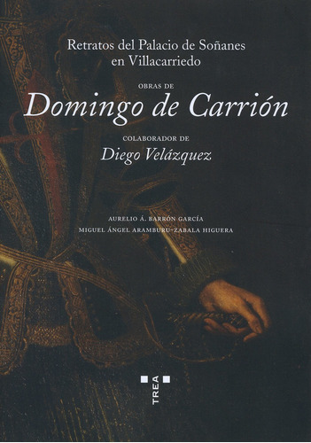 Obras de Domingo de CarriÃÂ³n, colaborador de Diego VelÃÂ¡zquez. Retratos del Palacio de SoÃÂ±..., de Barrón García, Aurelio Á.. Editorial Ediciones Trea, S.L., tapa blanda en español