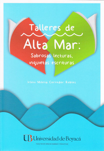 Talleres De Alta Mar: Sabrosas Lecturas, Inquietas Escritur, De Irleni Milena Corredor Robles. Serie 9588642628, Vol. 1. Editorial U. De Boyacá, Tapa Blanda, Edición 2015 En Español, 2015