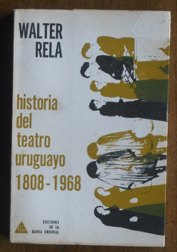 Historia Del Teatro Uruguayo 1808-1968 - Walter Rela