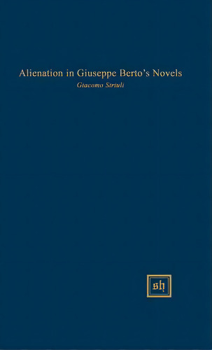 Alienation In Giuseppe Berto's Novels, De Striuli, Giacomo A.. Editorial Perugia Pr, Tapa Dura En Inglés