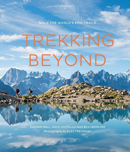 Trekking Beyond Walk The Worlds Epic Trails