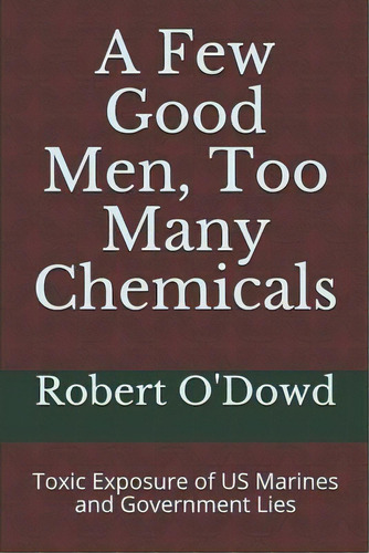 A Few Good Men, Too Many Chemicals : Toxic Exposure Of Us Marines And Government Lies, De Robert O'dowd. Editorial Createspace Independent Publishing Platform, Tapa Blanda En Inglés