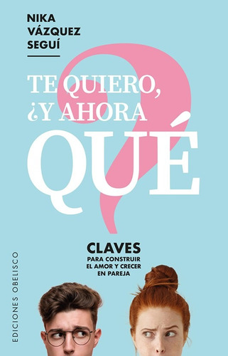 Te quiero, ¿y ahora qué?: Claves para construir el amor y crecer en pareja, de Vázquez Seguí, Nika. Editorial Ediciones Obelisco, tapa blanda en español, 2020