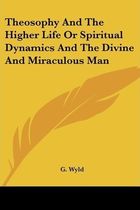 Theosophy And The Higher Life Or Spiritual Dynamics And T...