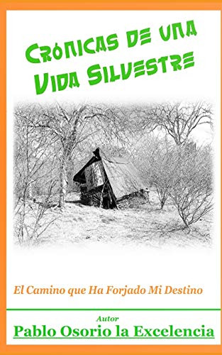 Cronicas De Una Vida Silvestre: El Camino Que Ha Forjado Mi