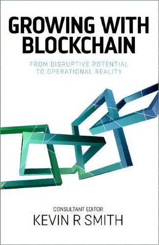 Growing With Blockchain : From Disruptive Potential To Operational Reality, De Kevin Smith. Editorial Novaro Publishing, Tapa Blanda En Inglés