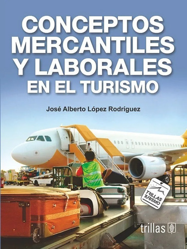 Conceptos Mercantiles Y Laborales En El Turismo, De López Rodríguez, José Alberto., Vol. 1. Editorial Trillas, Tapa Blanda En Español, 2008