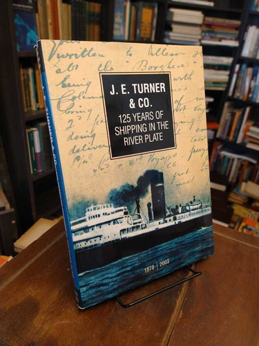 J. E. Turner & Co. 125 Years Of Shipping In The River Plate