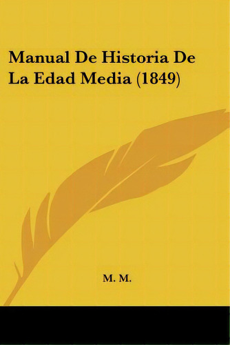 Manual De Historia De La Edad Media (1849), De M. M.. Editorial Kessinger Pub Llc, Tapa Blanda En Español