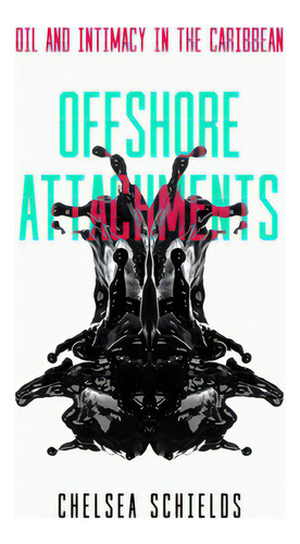 Offshore Attachments: Oil And Intimacy In The Caribbean, De Schields, Chelsea. Editorial Univ Of California Pr, Tapa Dura En Inglés