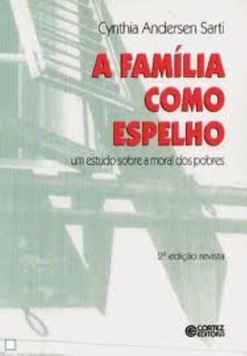 A família como espelho: um estudo sobre a moral dos pobres, de Sarti, Cynthia Andersen. Cortez Editora e Livraria LTDA, capa mole em português, 2017