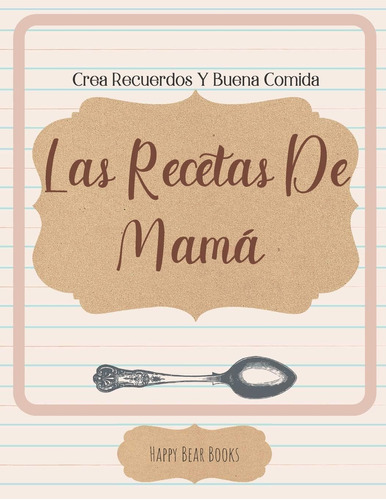 Libro: Las Recetas De Mamá Crea Recuerdos Y Buena Comida: De