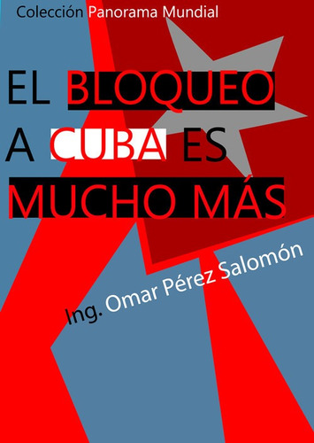 Libro El Bloqueo A Cuba Es Mucho Más - Ing. Omar Perez Salo