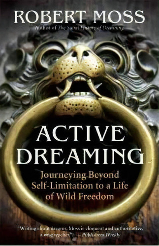 Active Dreaming : Journeying Beyond Self-limitation To A Life Of Wild Freedom, De Robert Moss. Editorial New World Library, Tapa Blanda En Inglés