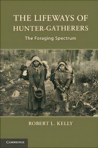 The Lifeways Of Hunter-gatherers : The Foraging Spectrum, De Dr. Robert L. Kelly. Editorial Cambridge University Press, Tapa Blanda En Inglés