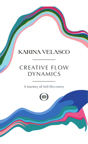 Creative Flow Dynamics: A Journey Of Self-discovery, De Velasco, Karina. Editorial Lulu Pub Serv, Tapa Blanda En Inglés