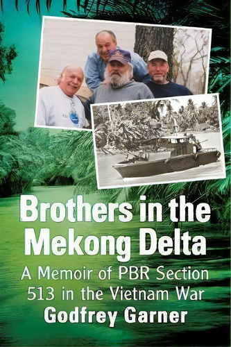 Brothers In The Mekong Delta : A Memoir Of Pbr Section 513 In The Vietnam War, De Godfrey Garner. Editorial Mcfarland & Co Inc, Tapa Blanda En Inglés