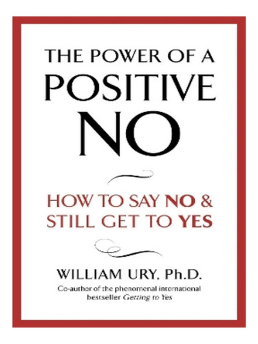 The Power Of A Positive No - William Ury. Eb02