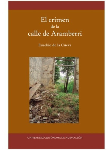 El Crimen De La Calle De Aramberri, De Cueva, Eusebio De La. Editorial Uanl (universidad Autonoma De Nuevo Leon) En Español