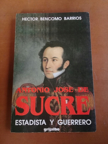 Antonio José De Sucre. Estadista Y Guerrero. Bencomo Barrios