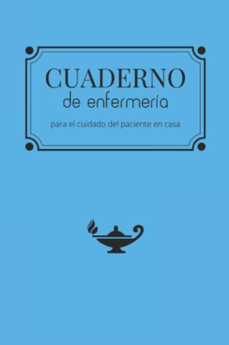 Cuaderno De Enfermeria: Para El Cuidado Del Paciente En Casa