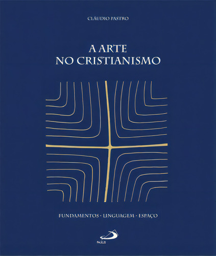 A Arte No Cristianismo: Fundamentos, Linguagem, Espaço, De Pastro, Cláudio. Paulus Editora, Capa Mole Em Português, 2010