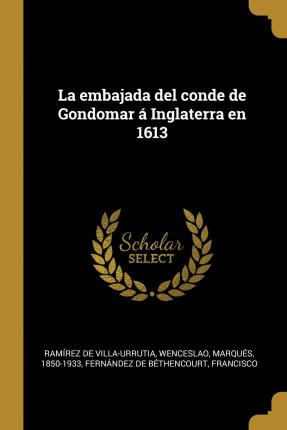 Libro La Embajada Del Conde De Gondomar Inglaterra En 161...