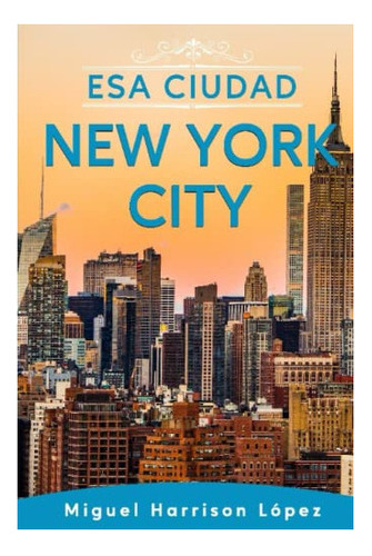 Libro : [guia De Viaje] Esa Ciudad New York City - Harriso 