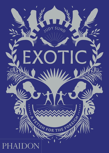 Exotic, De Judy Sund. Editorial Phaidon, Tapa Blanda, Edición 1 En Español