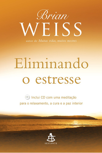 Eliminando o estresse: Inclui CD com uma meditação para o relaxamento, a cura e a paz interior, de Weiss, Brian. GMT Editores Ltda.,Editora Sextante,Editora Sextante, capa mole em português, 2016