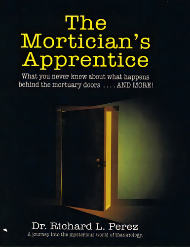 The Mortician's Apprentice: What You Never Knew About What Happens Behind The Mortuary Doors . . ..., De Per4ez, Richard L.. Editorial Createspace, Tapa Blanda En Inglés