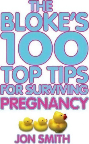 Bloke's 100 Top Tips For Surviving Pregnancy, De Jon Smith. Editorial Hay House Inc, Tapa Blanda En Inglés