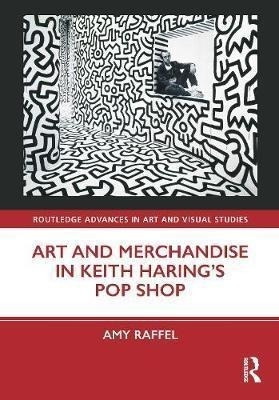 Art And Merchandise In Keith Haring's Pop Shop - Amy Raffel