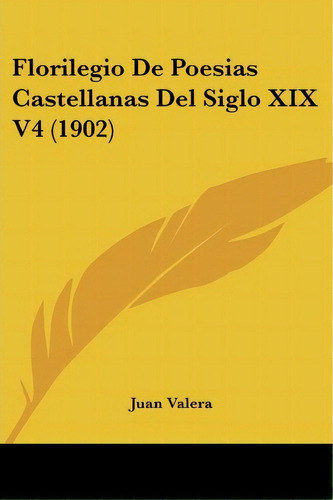 Florilegio De Poesias Castellanas Del Siglo Xix V4 (1902), De Juan Valera. Editorial Kessinger Publishing, Tapa Blanda En Español