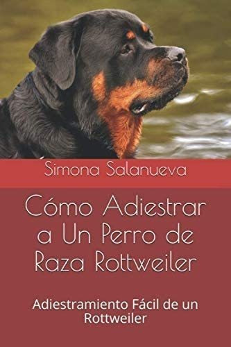 Libro: Cómo Adiestrar A Un Perro Raza Rottweiler: Adiestr