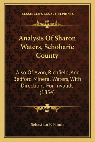 Analysis Of Sharon Waters, Schoharie County: Also Of Avon, Richfield, And Bedford Mineral Waters,..., De Fonda, Sebastian F.. Editorial Kessinger Pub Llc, Tapa Blanda En Inglés