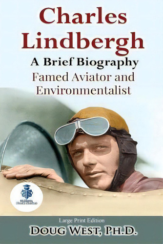 Charles Lindbergh : A Short Biography: Famed Aviator And Environmentalist, De Doug West. Editorial Createspace Independent Publishing Platform, Tapa Blanda En Inglés