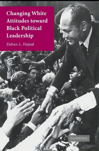 Changing White Attitudes Toward Black Political Leadership, De Zoltan L. Hajnal. Editorial Cambridge University Press, Tapa Blanda En Inglés