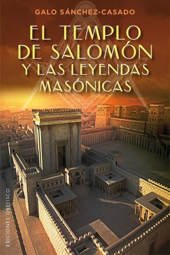 Templo De Salomon Y Las Leyendas Masonicas, El - Galo Sanche