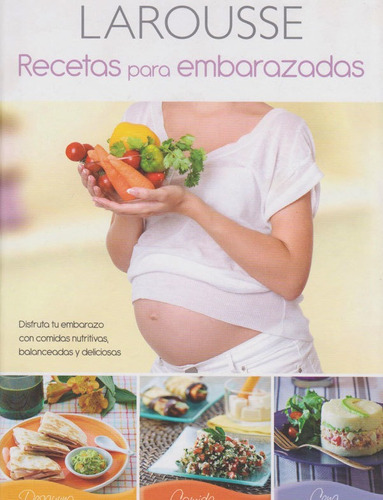 Recetas Para Embarazadas.: Disfruta Tu Embarazo Con Comidas Nutritivas, Balanceadas Y Deliciosas., De Larousse. Editorial Difusora Larousse De Colombia Ltda., Tapa Dura, Edición 2014 En Español