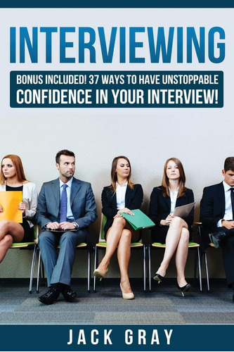 Libro: Interviewing: Bonus Included! 37 Ways To Have In Your
