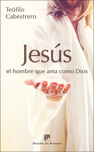 Jesus El Hombre Que Ama Como Dios - Cabestrero Rodriguez,...