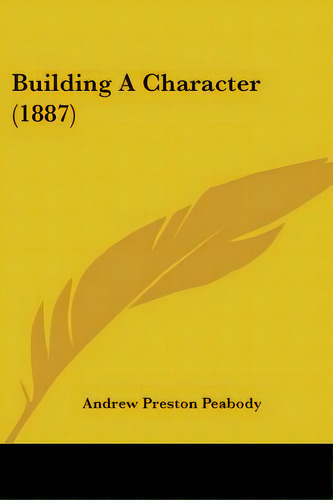 Building A Character (1887), De Peabody, Andrew Preston. Editorial Kessinger Pub Llc, Tapa Blanda En Inglés