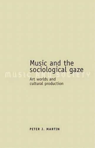Music And The Sociological Gaze, De Peter J. Martin. Editorial Manchester University Press, Tapa Blanda En Inglés