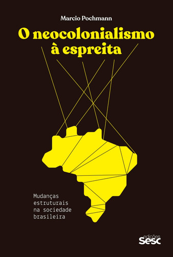 O neocolonialismo à espreita: Mudanças estruturais na sociedade brasileira, de Pochmann, Marcio. Editora Edições Sesc São Paulo, capa mole em português, 2021