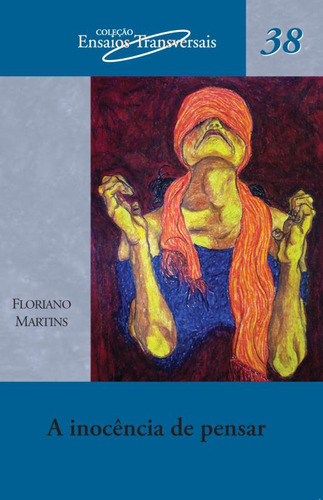 A inocência de pensar, de Martins, Floriano. Ensaios Transversais (38), vol. 38. Editorial Escrituras, capa mole em português, 2009