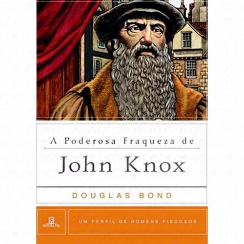 Livro A Poderosa Fraqueza De John Knox - Douglas Bond