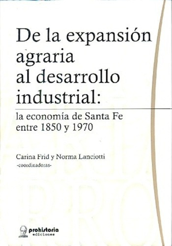 De La Expansión Agraria Al Desarrollo Industrial - F, de FRID, LANCIOTTI. Editorial Prohistoria en español