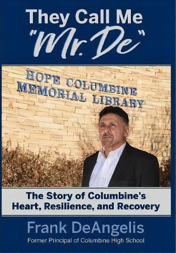 They Call Me Mr. De : The Story Of Columbine's Heart, Resilience, And Recovery, De Frank Deangelis. Editorial Dave Burgess Consulting, Inc., Tapa Dura En Inglés