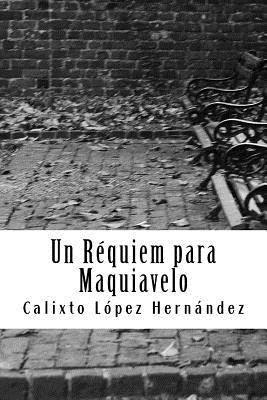 Libro Un Requiem Para Maquiavelo - Hernandez, Calixto Lopez